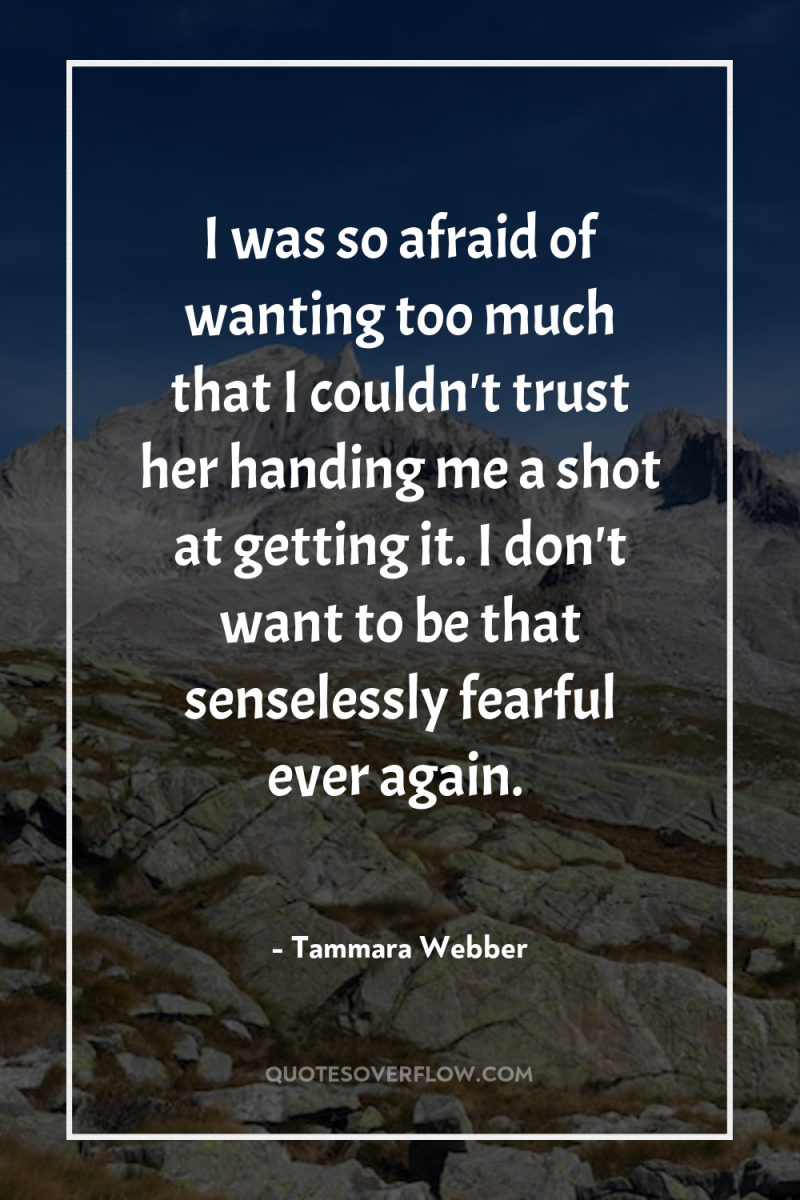 I was so afraid of wanting too much that I...