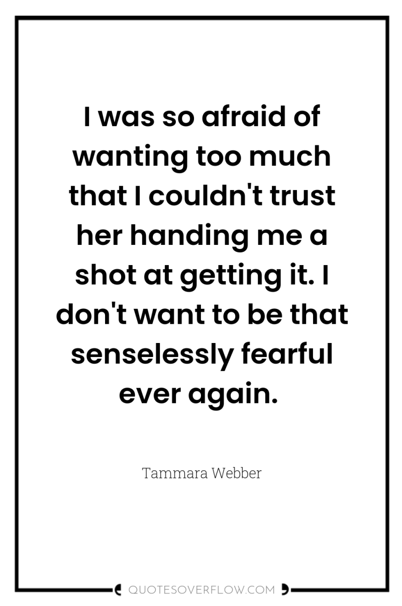 I was so afraid of wanting too much that I...