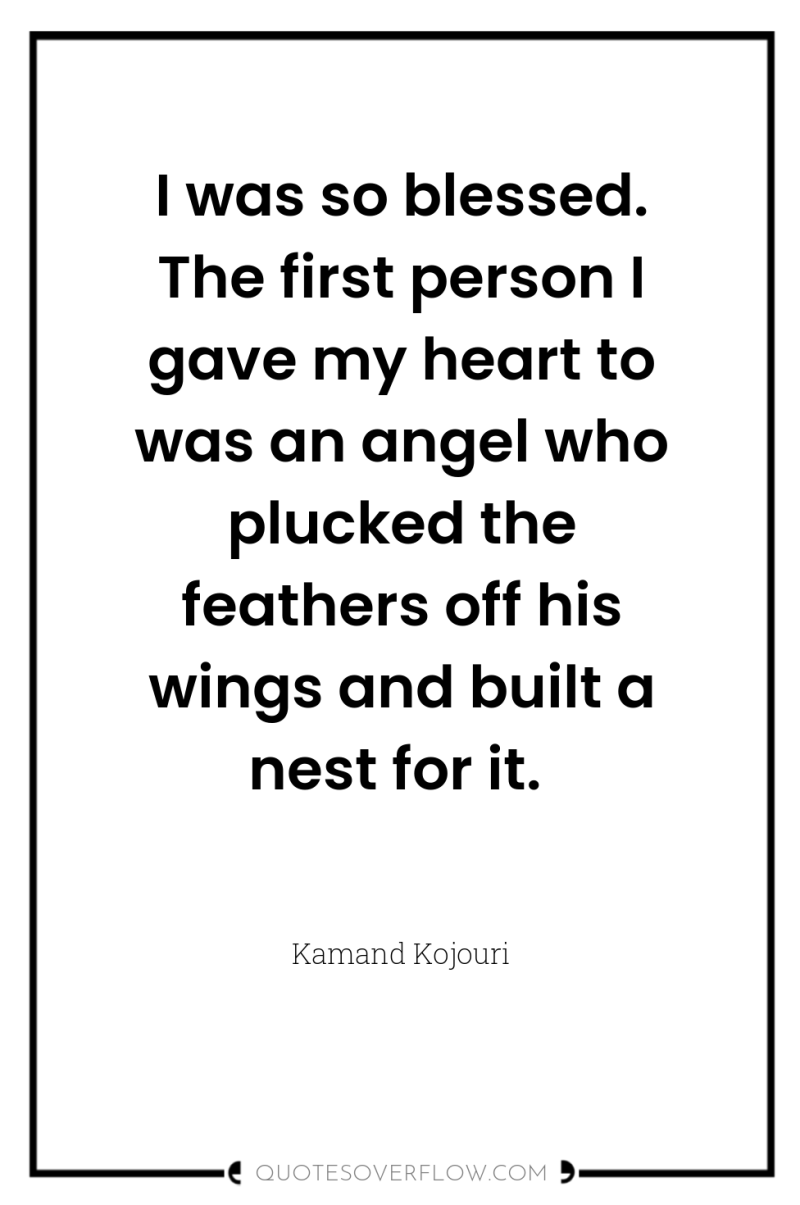 I was so blessed. The first person I gave my...