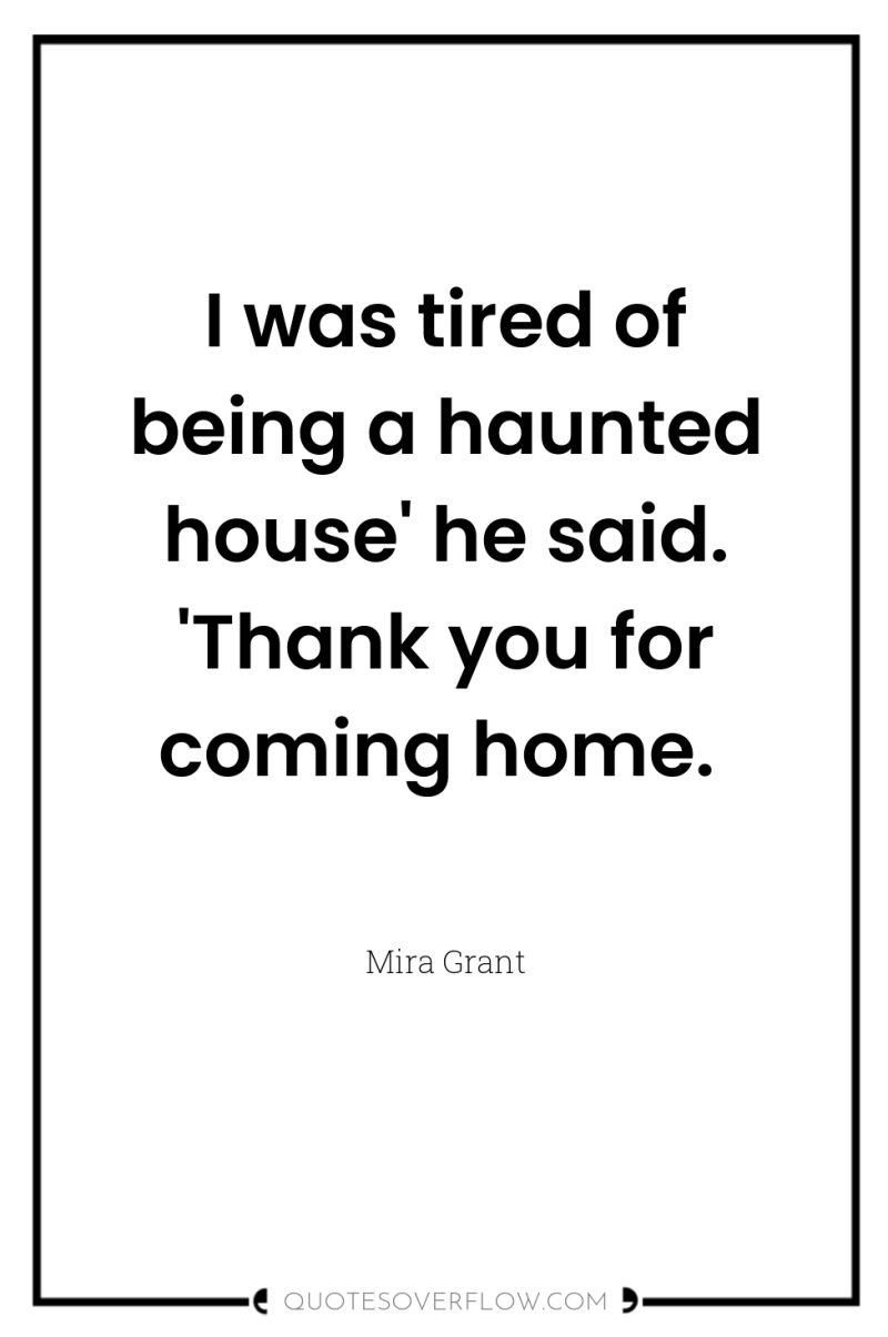 I was tired of being a haunted house' he said....