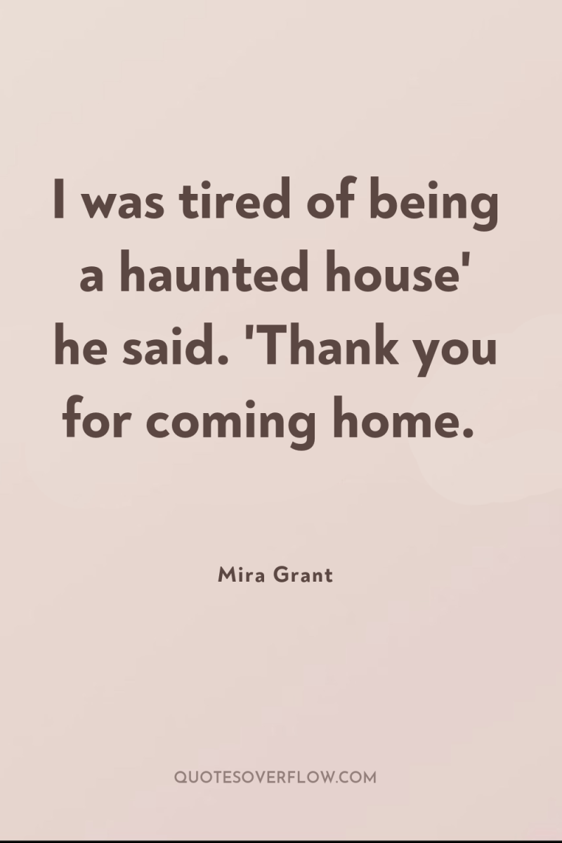 I was tired of being a haunted house' he said....