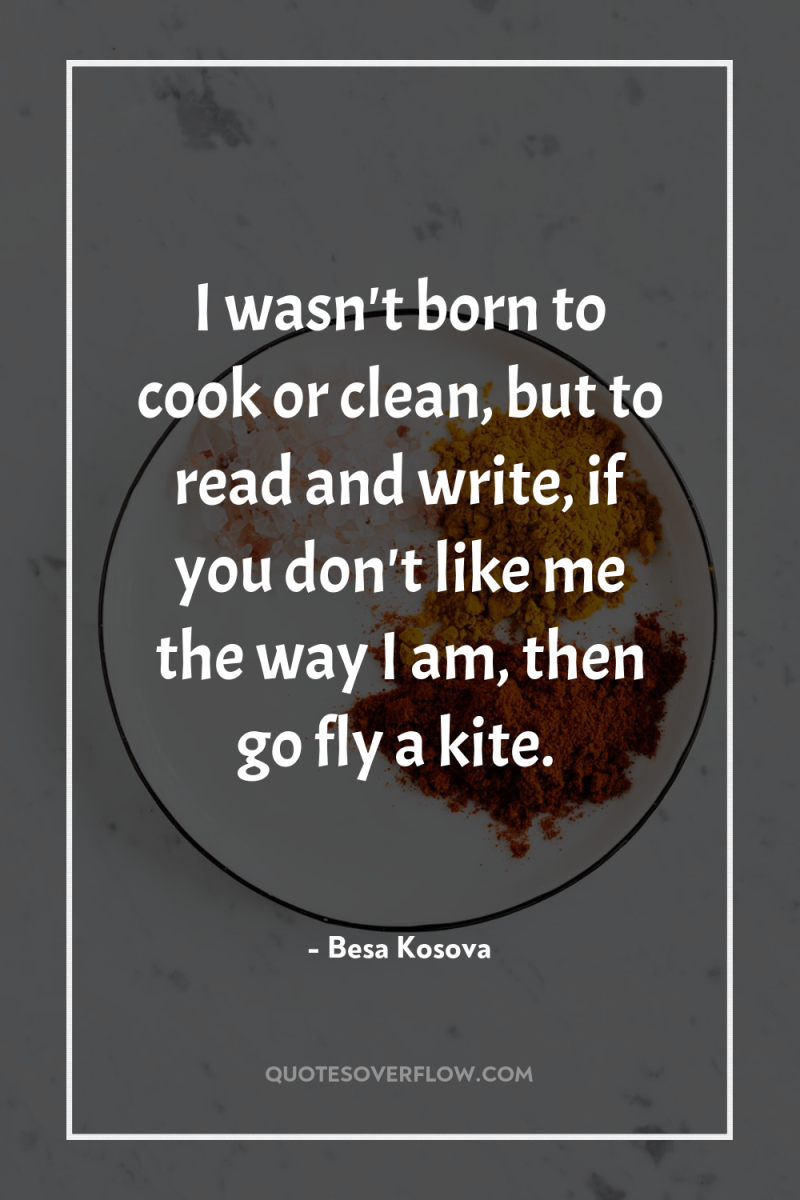 I wasn't born to cook or clean, but to read...