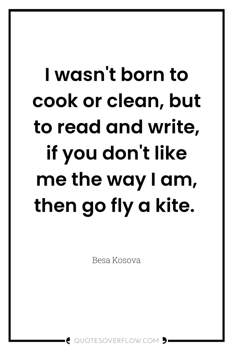 I wasn't born to cook or clean, but to read...