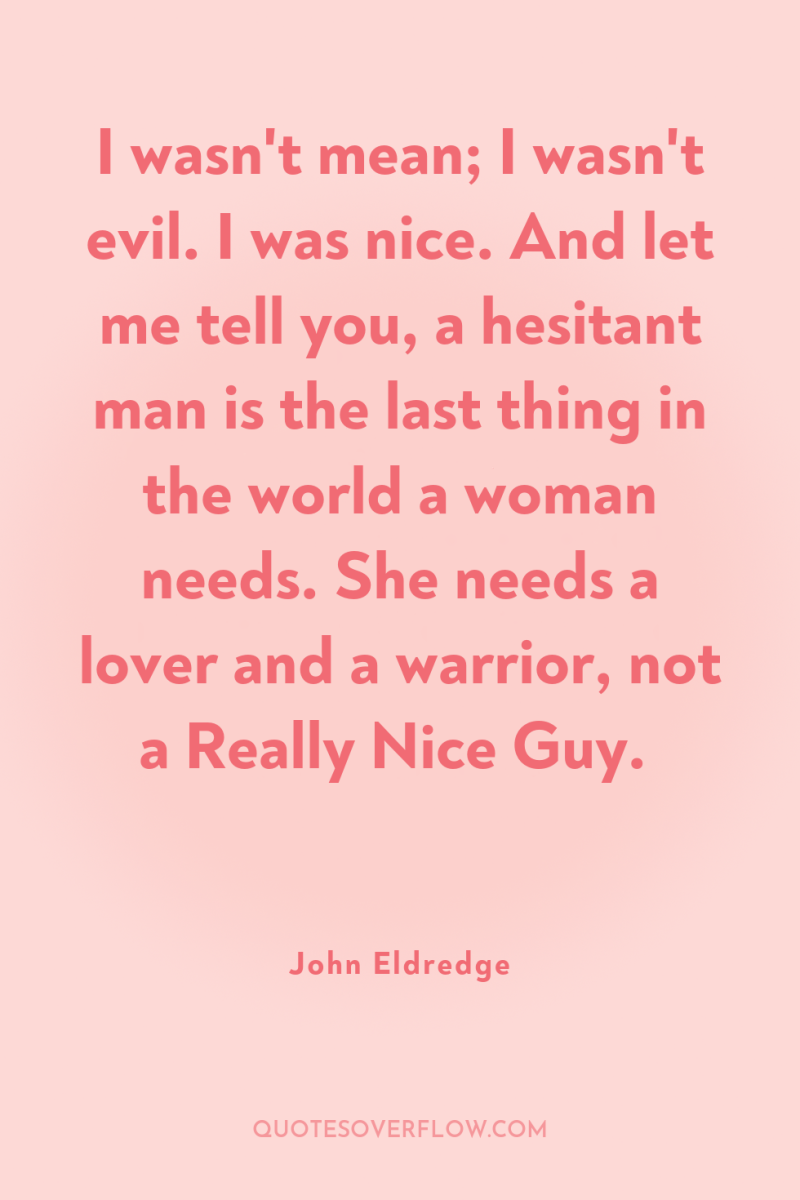 I wasn't mean; I wasn't evil. I was nice. And...