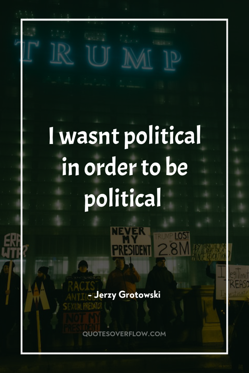 I wasnt political in order to be political 