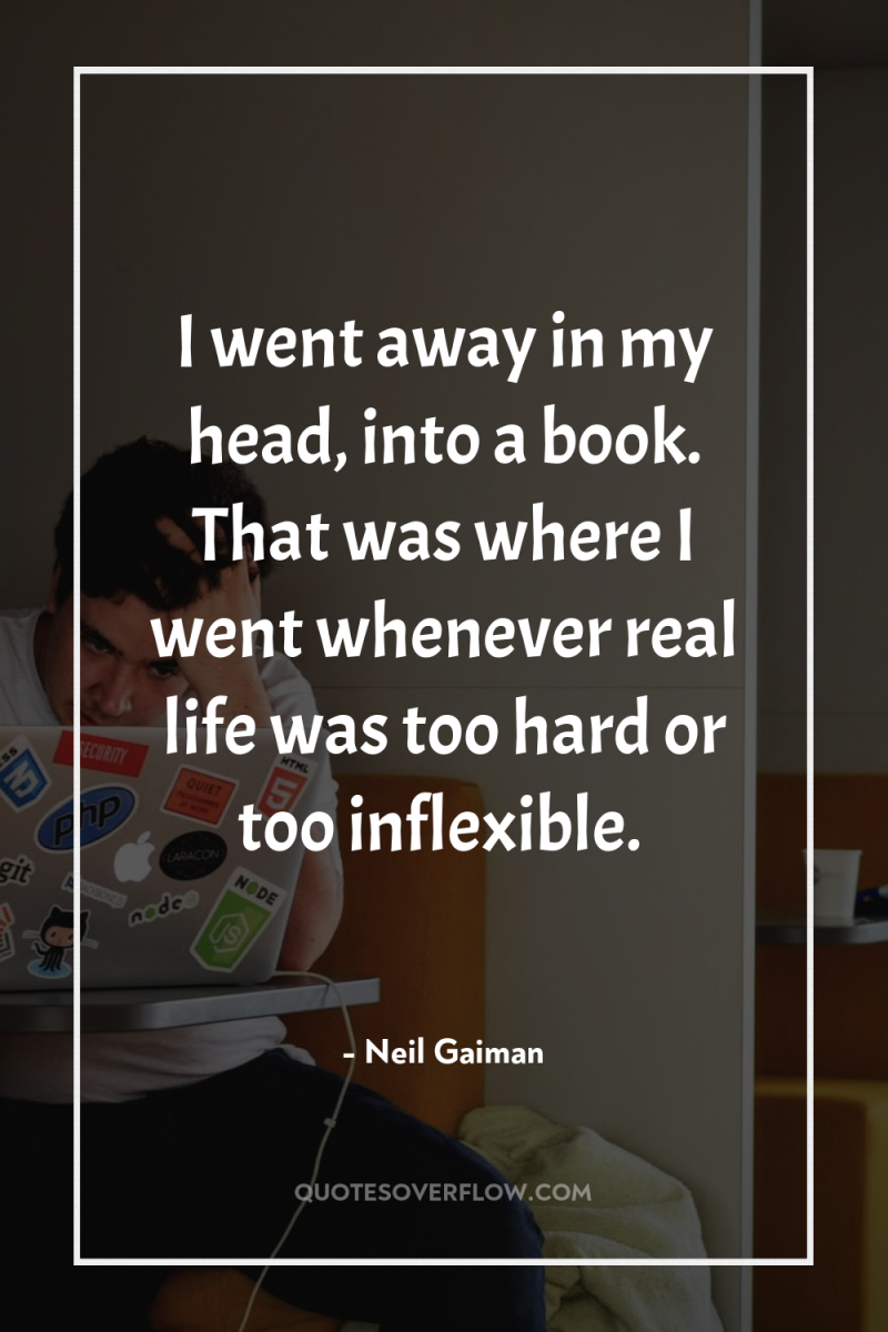 I went away in my head, into a book. That...