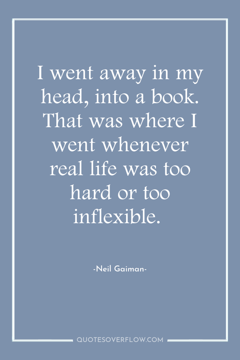 I went away in my head, into a book. That...