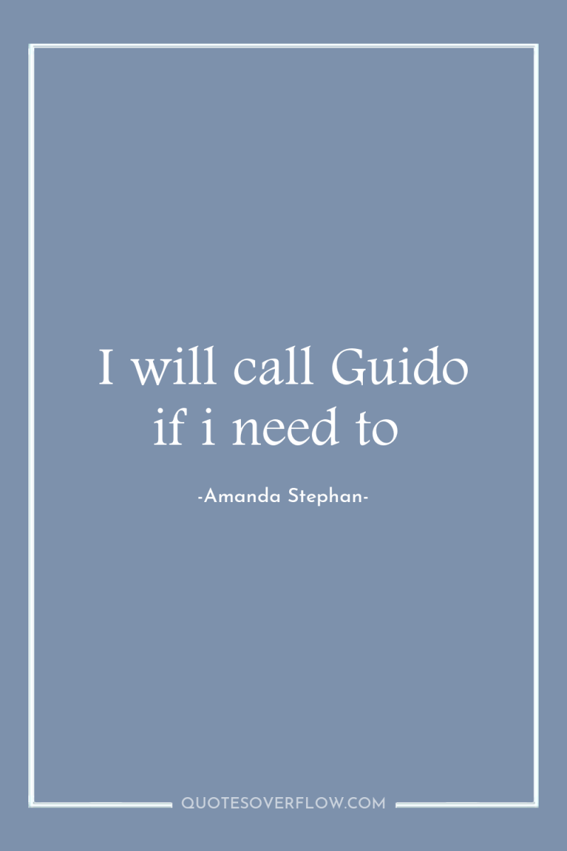 I will call Guido if i need to 