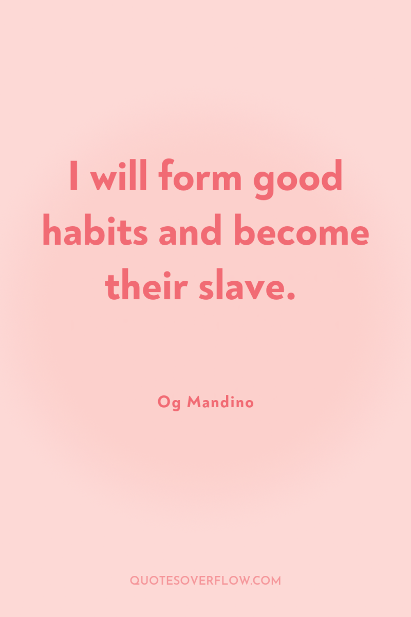 I will form good habits and become their slave. 