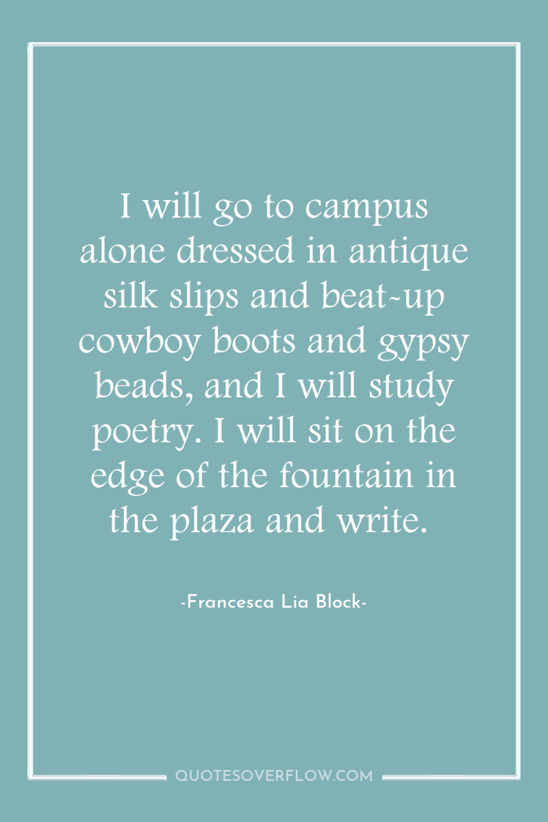 I will go to campus alone dressed in antique silk...