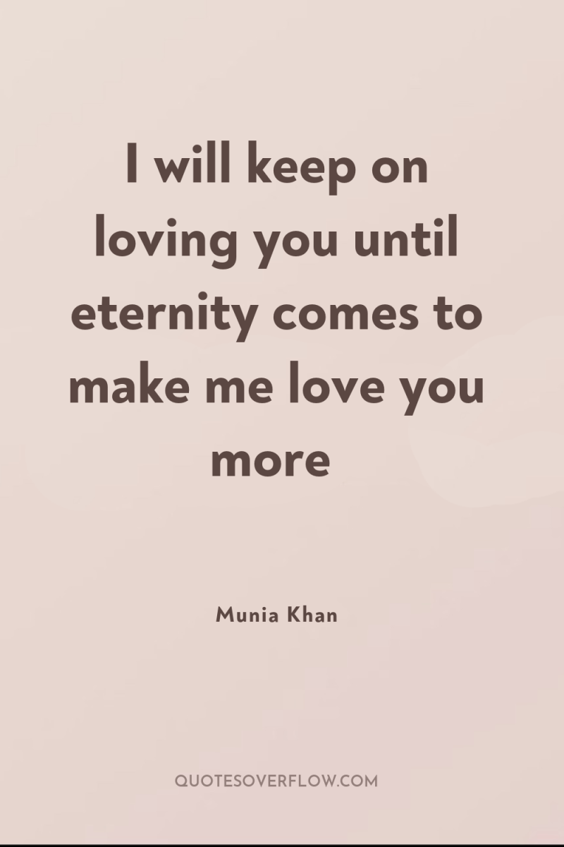I will keep on loving you until eternity comes to...