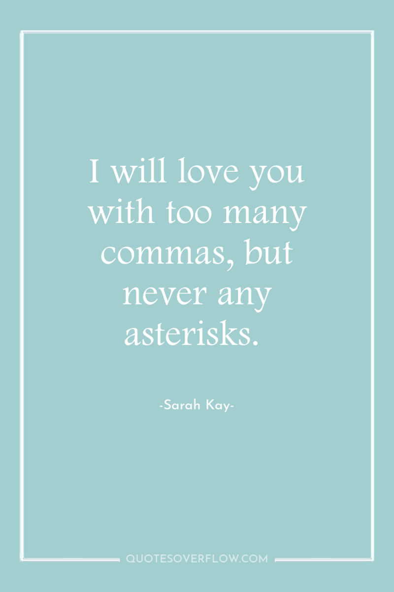 I will love you with too many commas, but never...