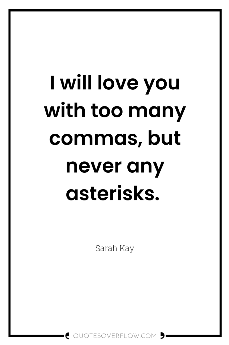 I will love you with too many commas, but never...