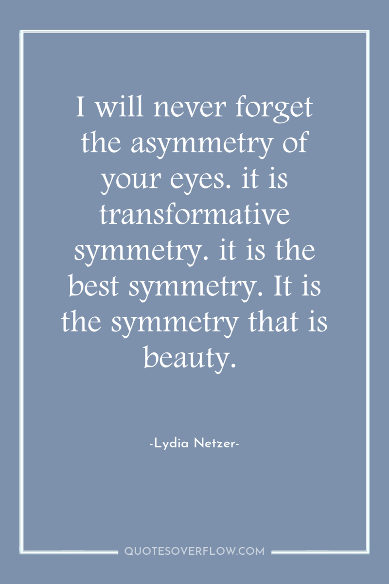 I will never forget the asymmetry of your eyes. it...