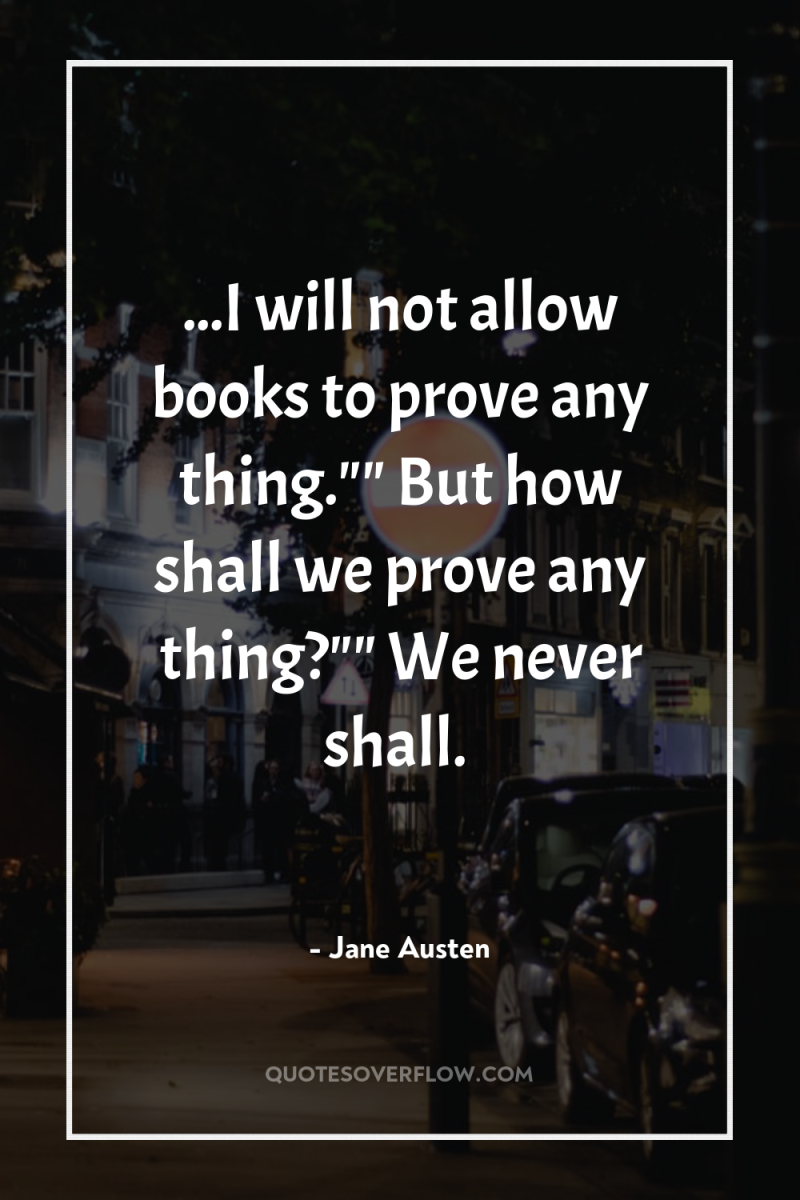 ...I will not allow books to prove any thing.