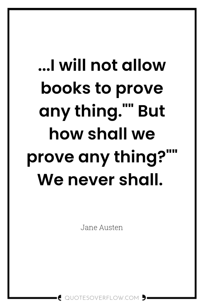 ...I will not allow books to prove any thing.