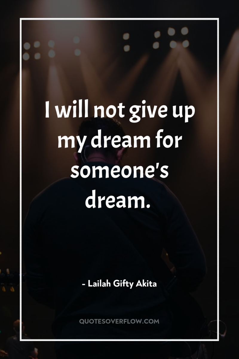 I will not give up my dream for someone's dream. 