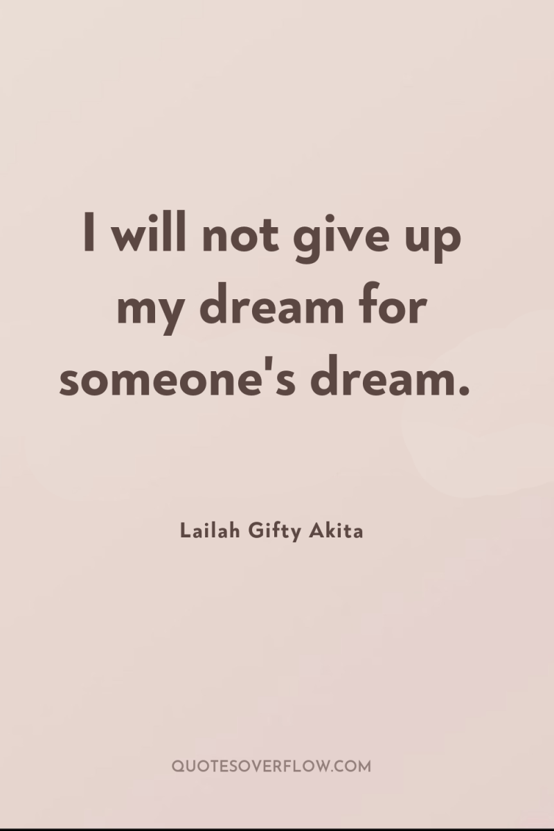 I will not give up my dream for someone's dream. 