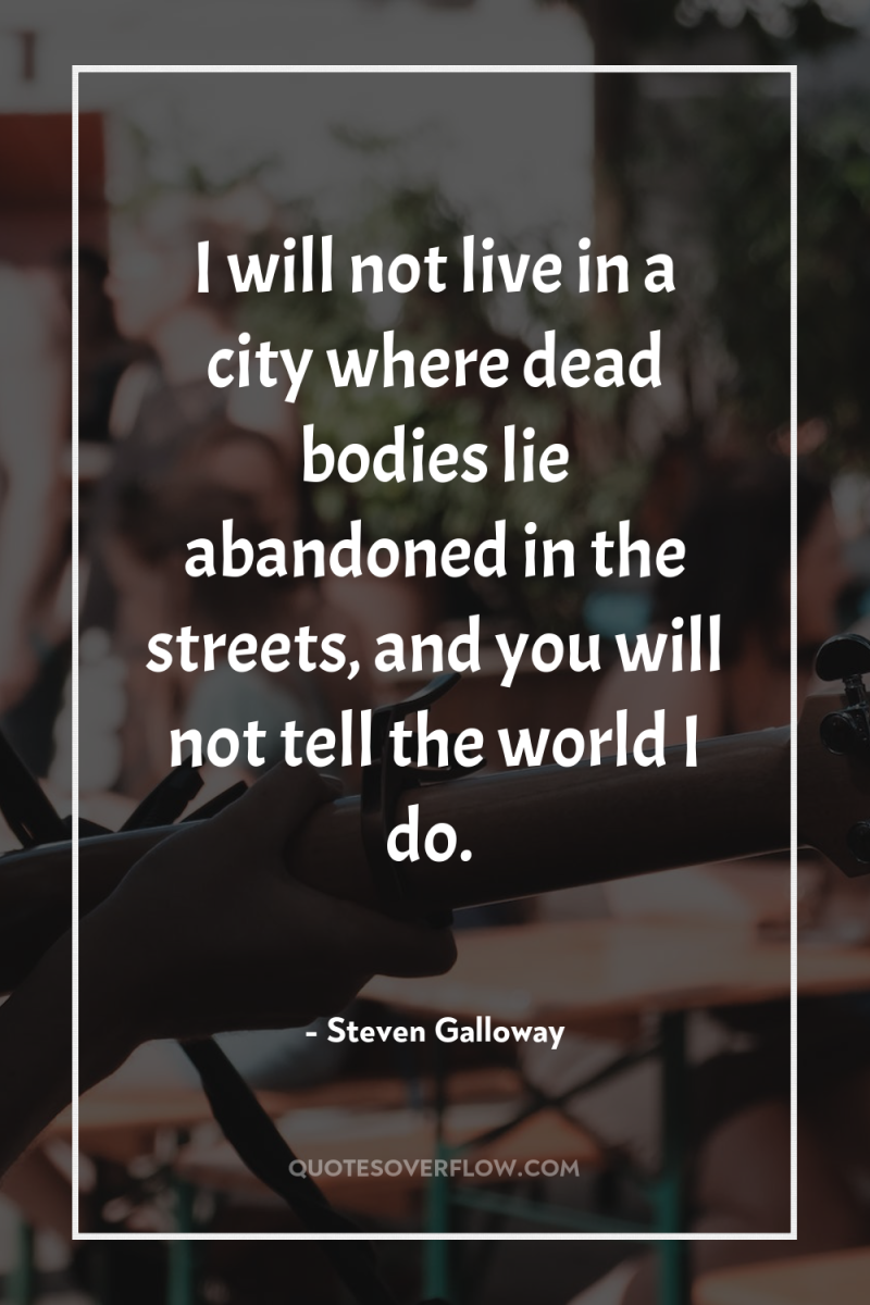 I will not live in a city where dead bodies...