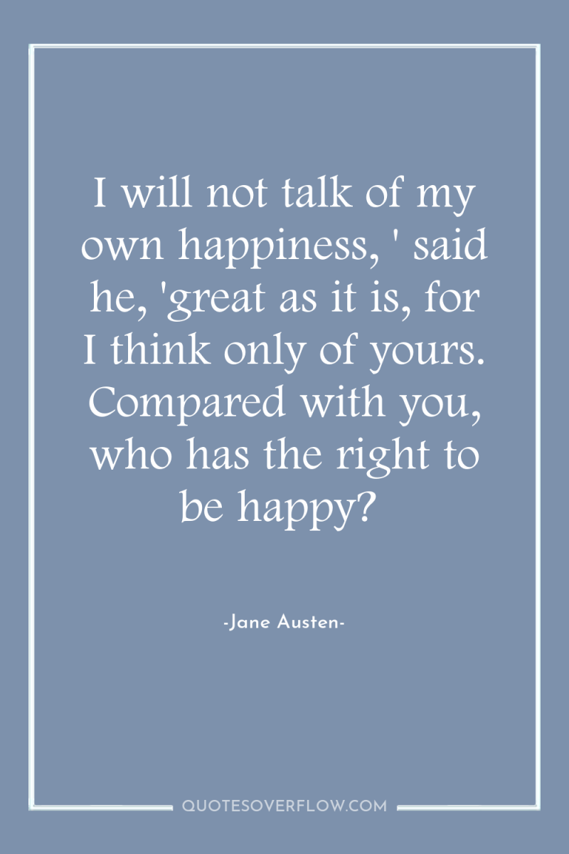 I will not talk of my own happiness, ' said...