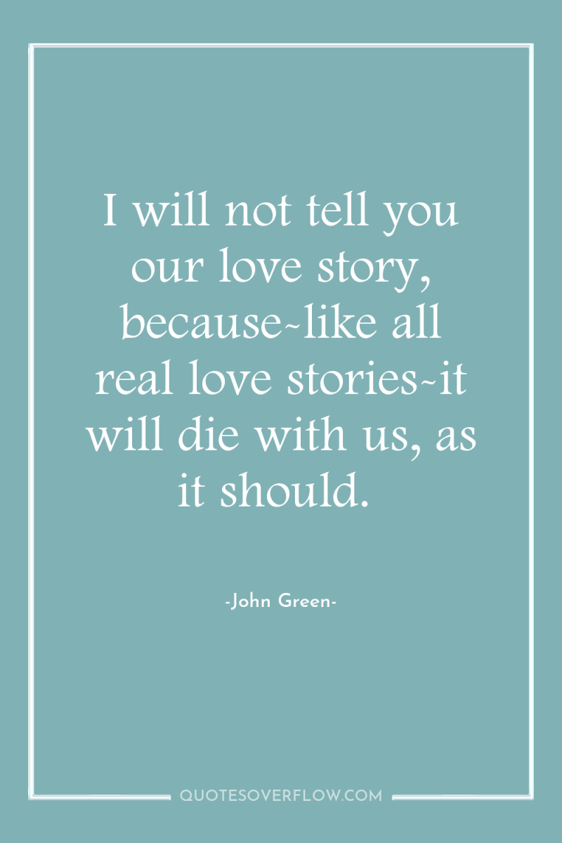 I will not tell you our love story, because-like all...