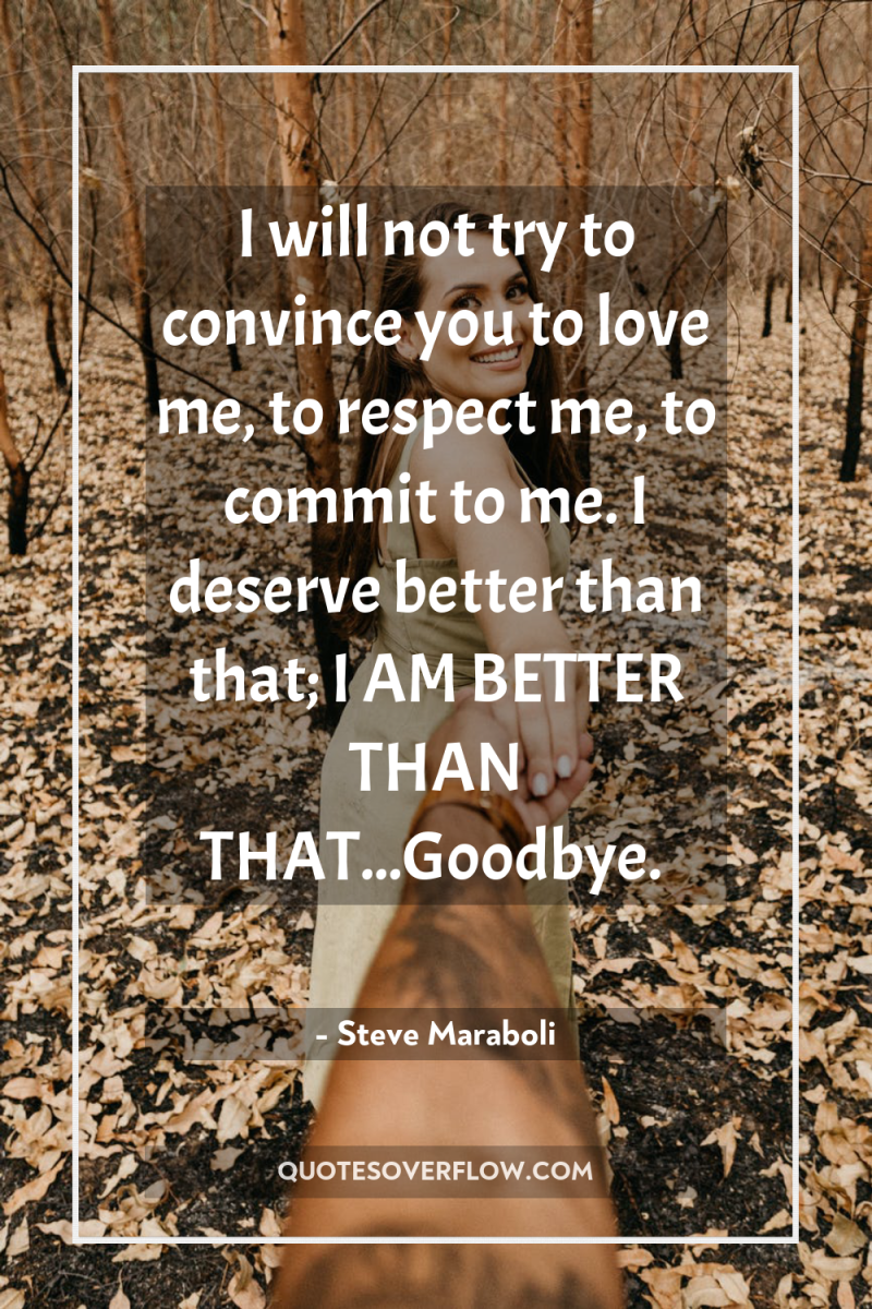 I will not try to convince you to love me,...