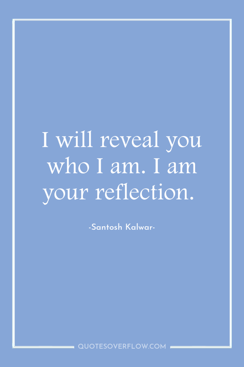 I will reveal you who I am. I am your...