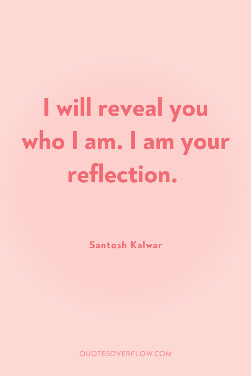 I will reveal you who I am. I am your...