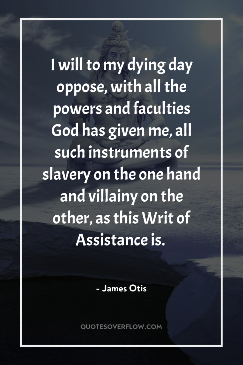 I will to my dying day oppose, with all the...
