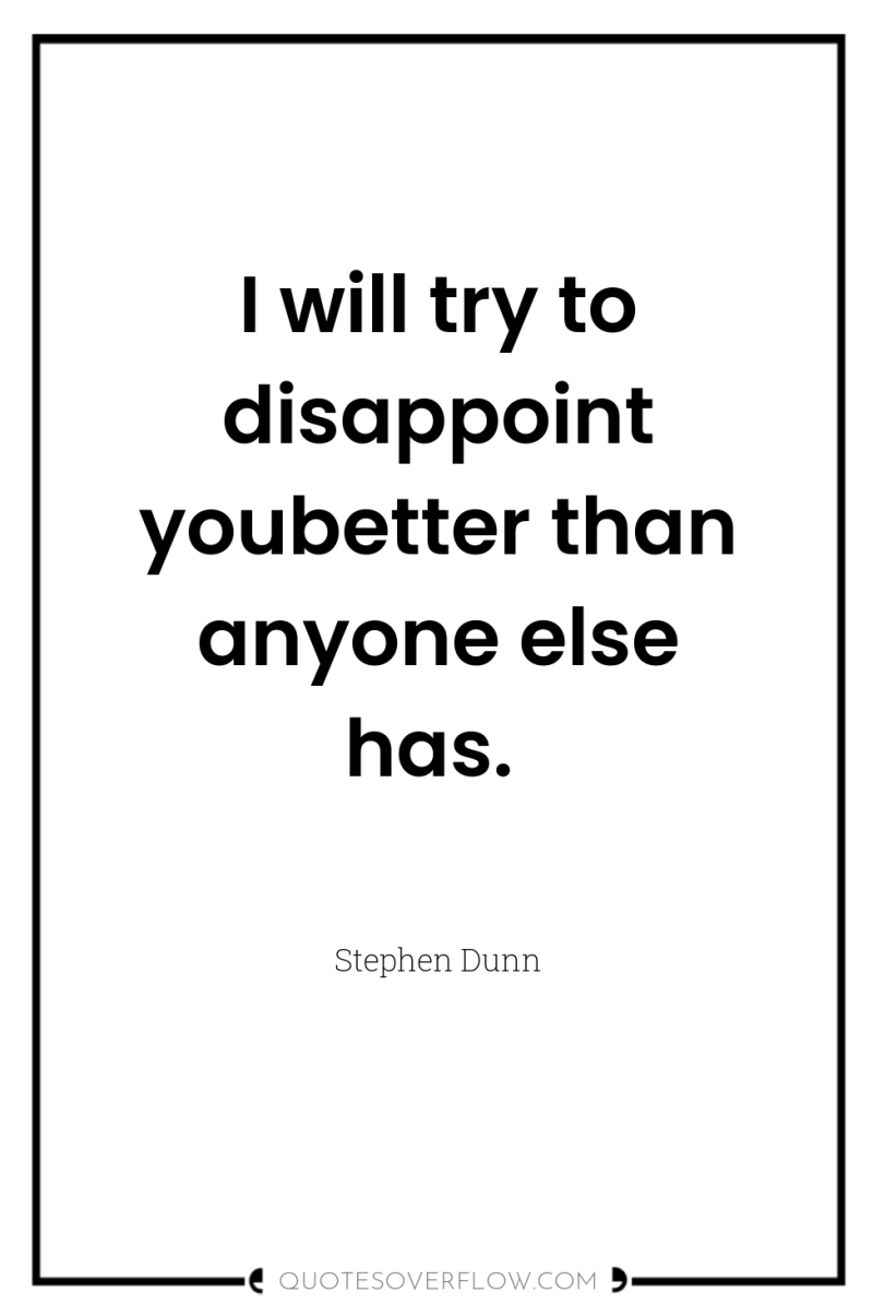 I will try to disappoint youbetter than anyone else has. 