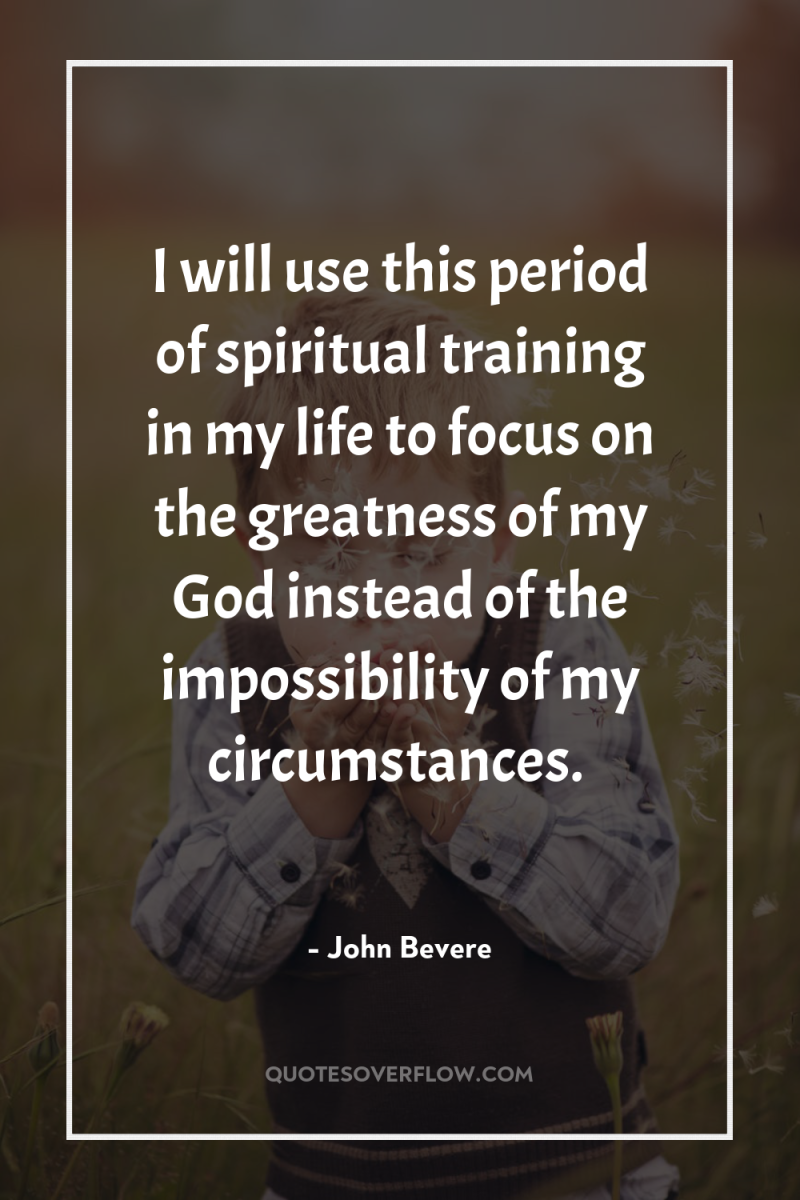 I will use this period of spiritual training in my...
