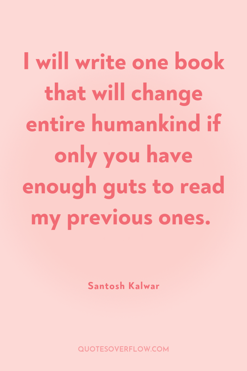 I will write one book that will change entire humankind...