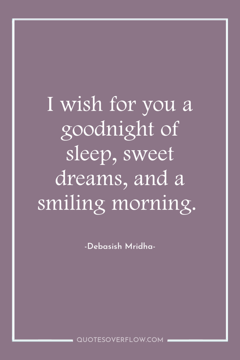 I wish for you a goodnight of sleep, sweet dreams,...