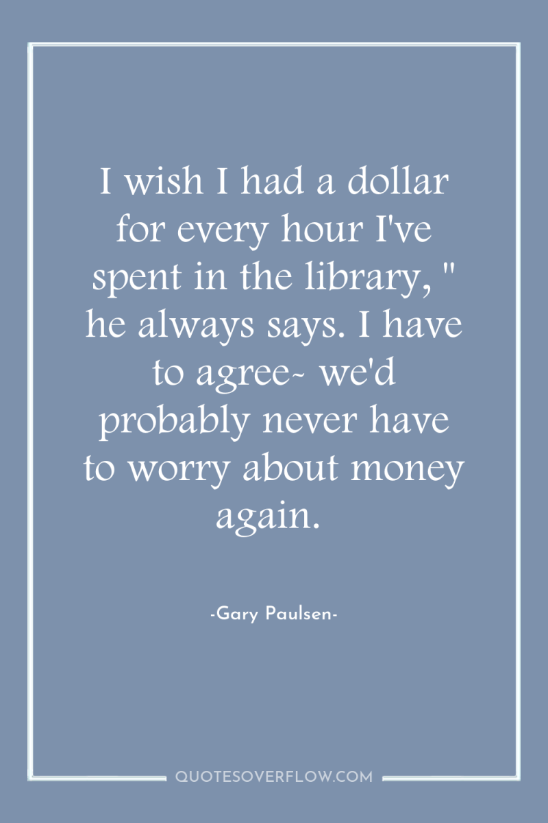 I wish I had a dollar for every hour I've...