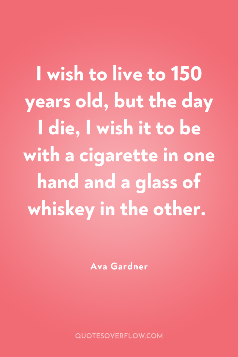 I wish to live to 150 years old, but the...