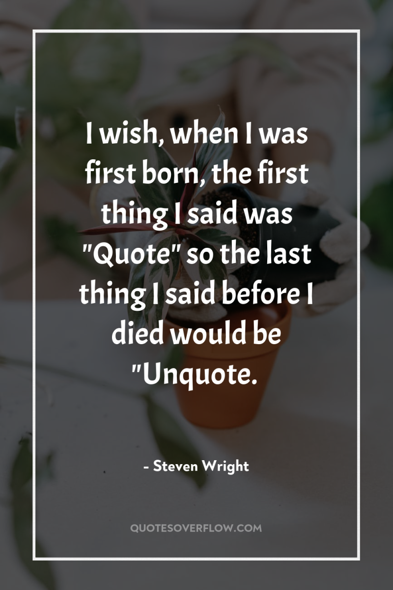I wish, when I was first born, the first thing...