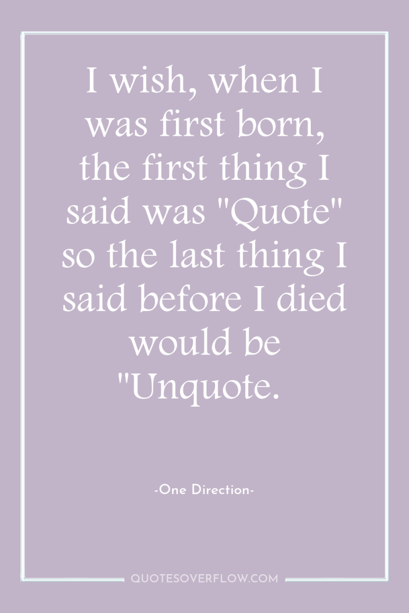I wish, when I was first born, the first thing...