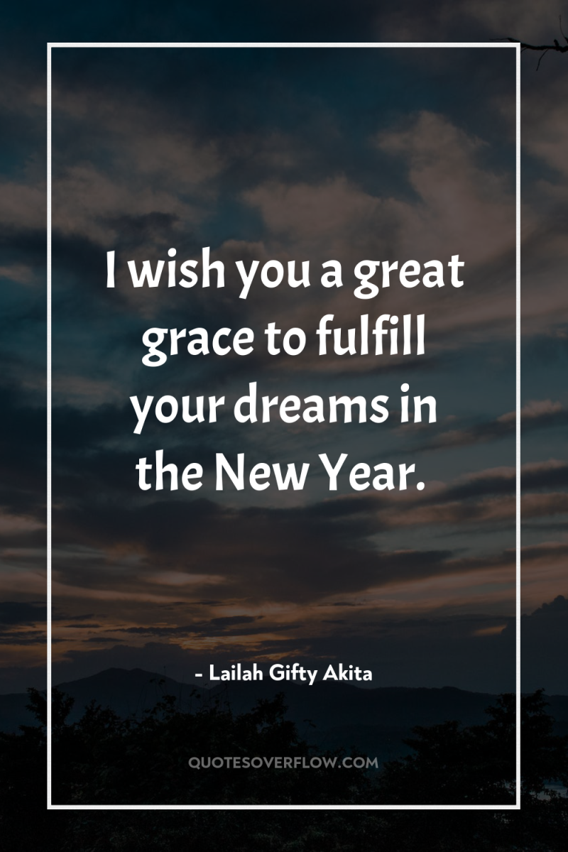 I wish you a great grace to fulfill your dreams...
