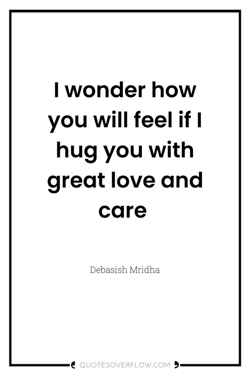 I wonder how you will feel if I hug you...