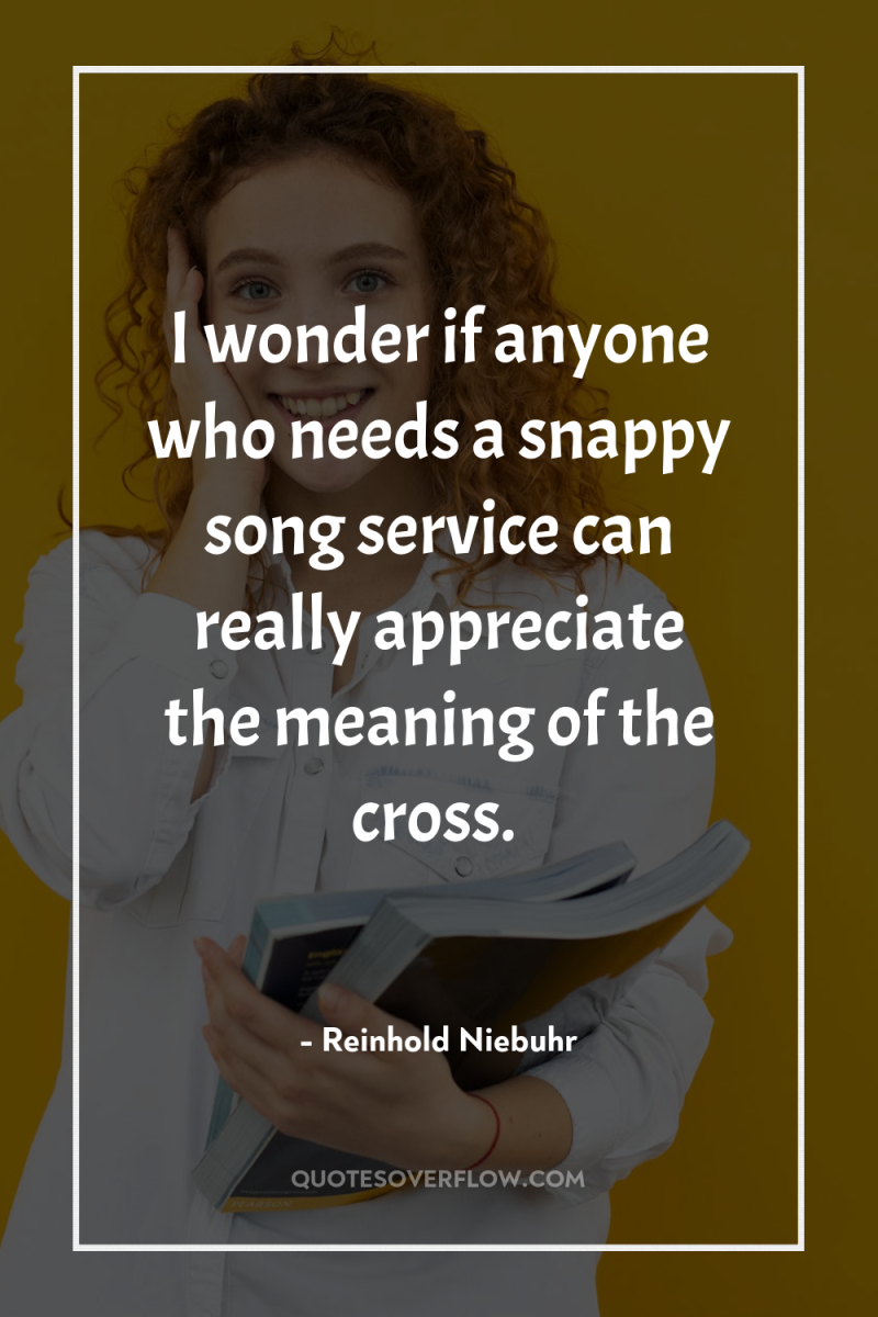 I wonder if anyone who needs a snappy song service...