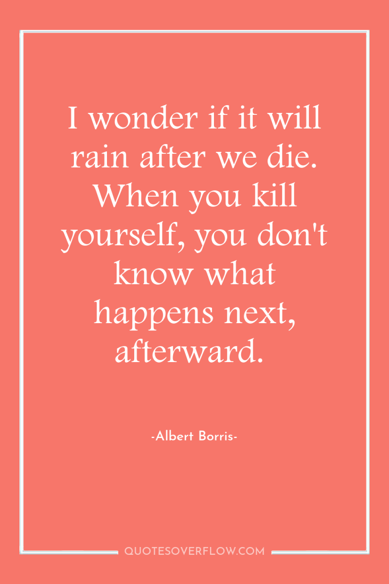 I wonder if it will rain after we die. When...