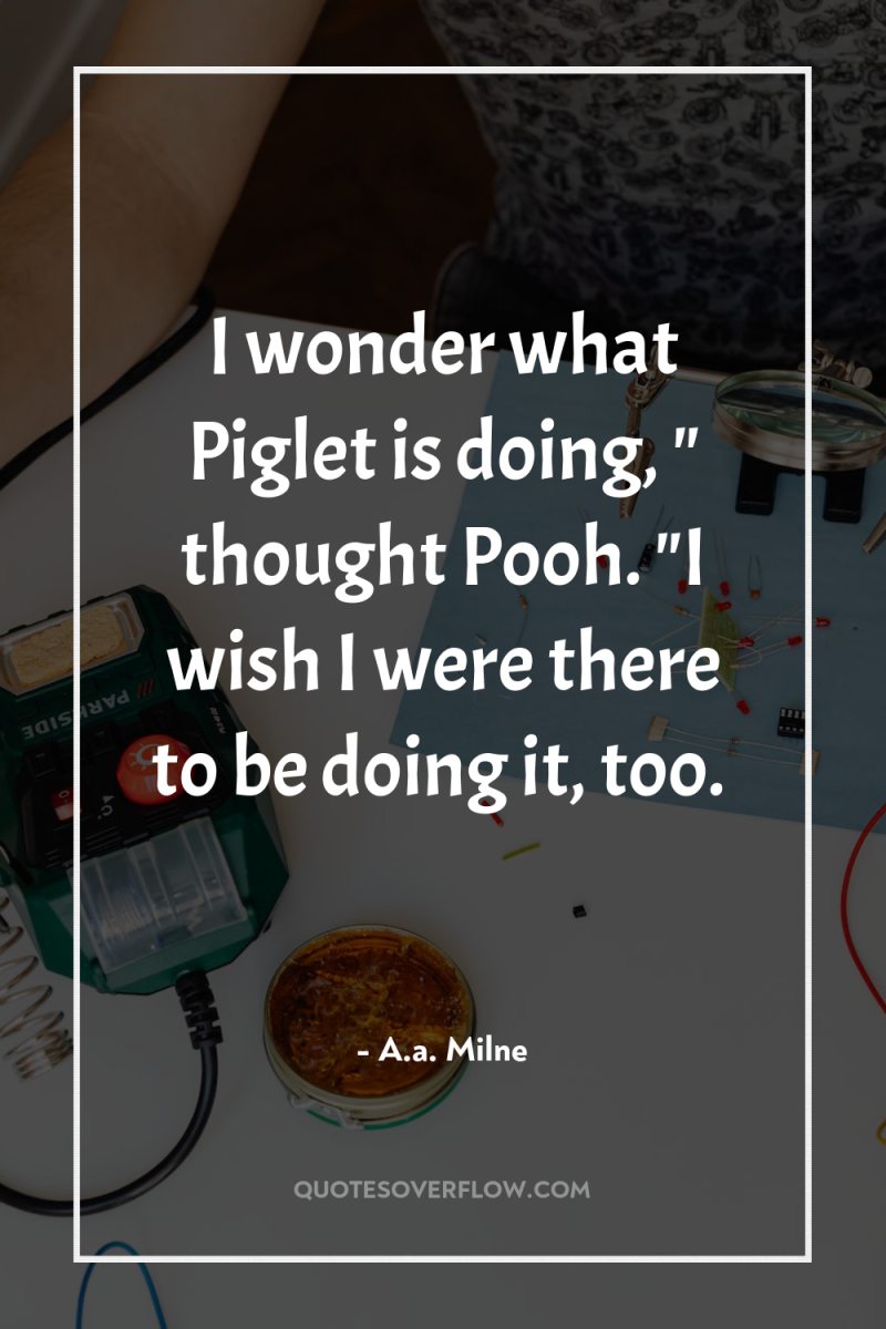 I wonder what Piglet is doing, 