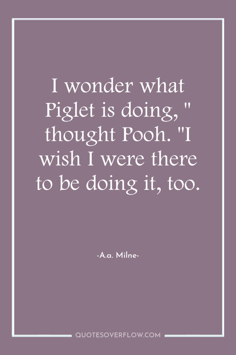 I wonder what Piglet is doing, 