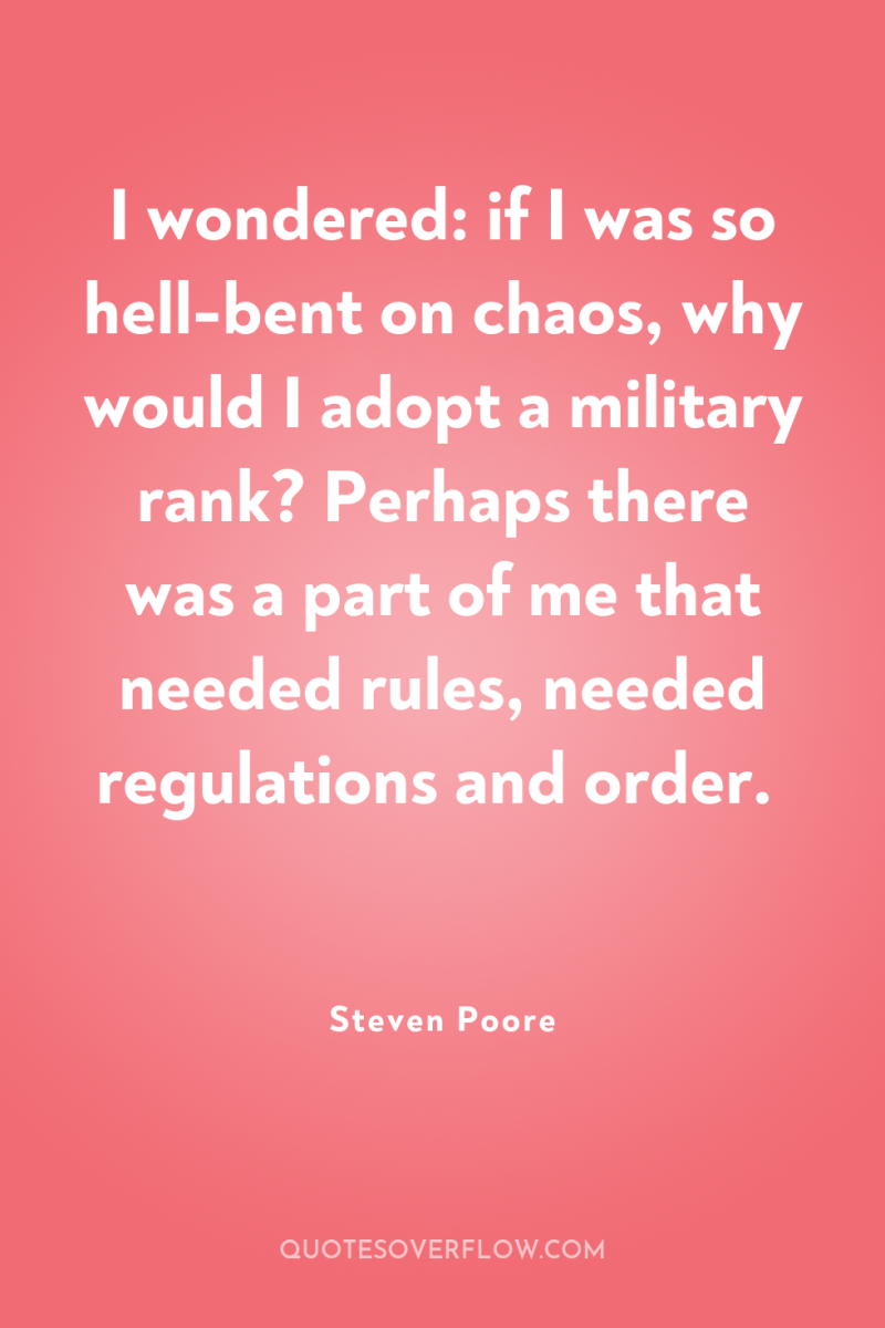 I wondered: if I was so hell-bent on chaos, why...