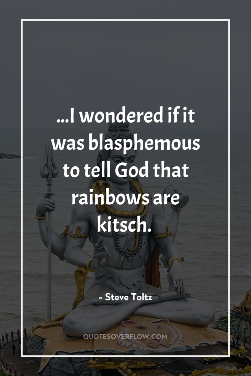 ...I wondered if it was blasphemous to tell God that...