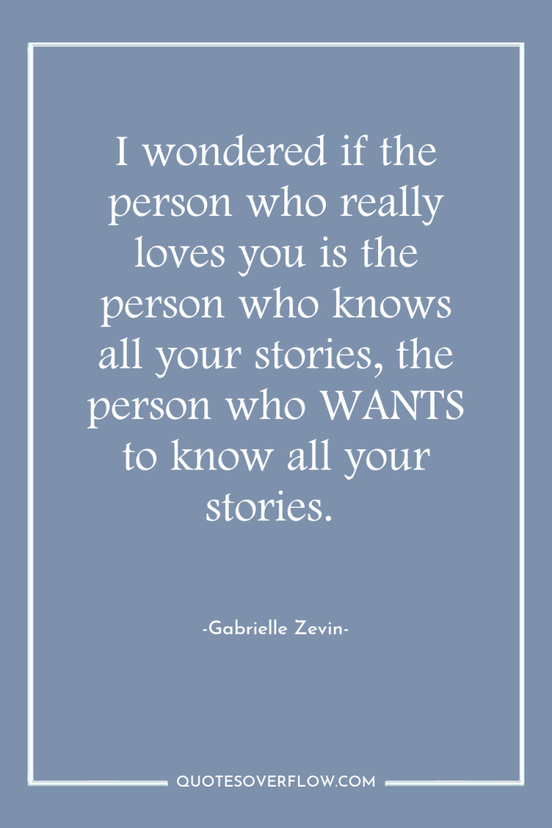 I wondered if the person who really loves you is...