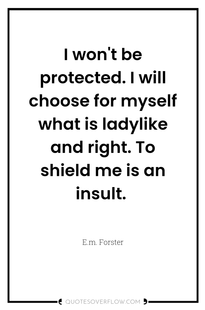 I won't be protected. I will choose for myself what...