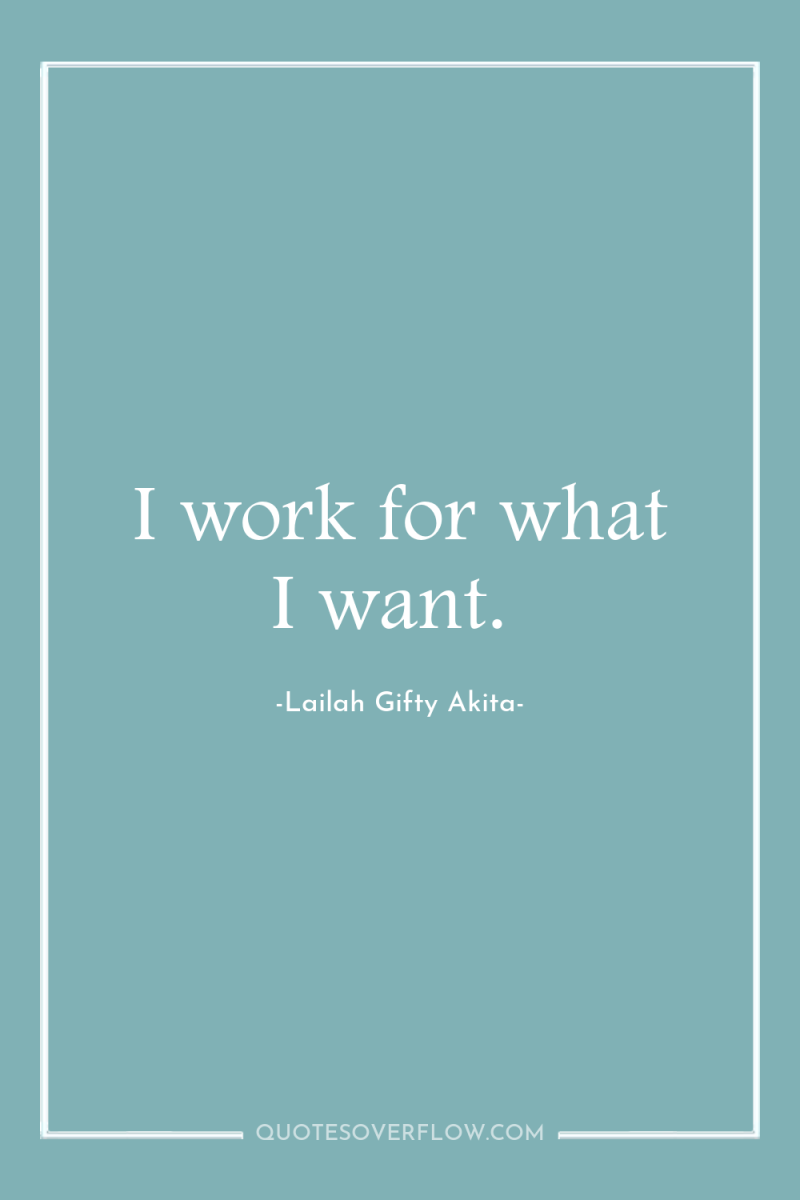 I work for what I want. 
