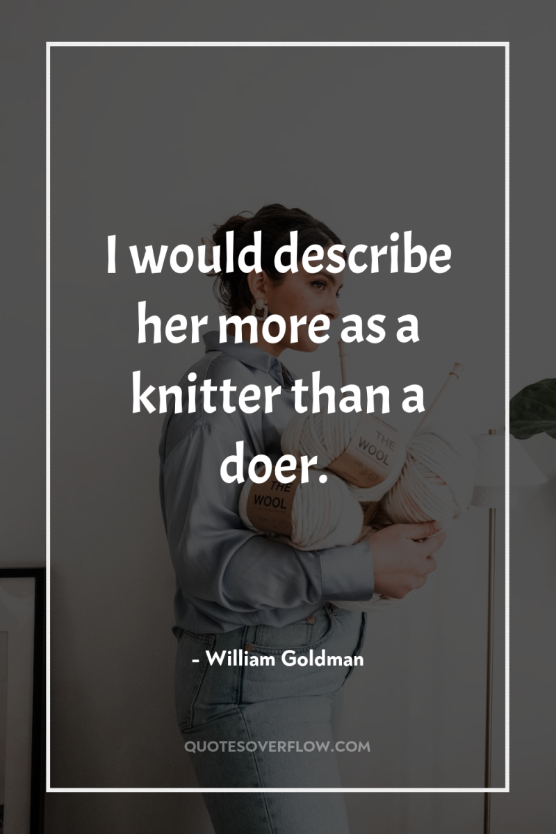 I would describe her more as a knitter than a...