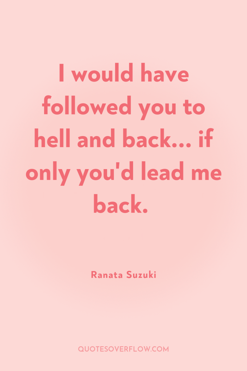 I would have followed you to hell and back... if...